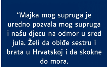 “Majka mog supruga je uredno pozvala mog supruga i našu djecu na odmor…”