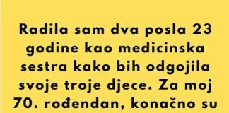 Dvadeset i tri godine radila sam dva posla kao medicinska sestra kako bih odgojila svoje troje djece. Prošle sedmice izveli su me na večeru povodom mog 70. rođendana. Rekli su: „Zaslužuješ više.“ Nasmiješila sam se.