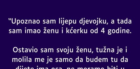 “Upoznao sam lijepu djevojku, a tada sam imao ženu i kćerku od 4 godine”