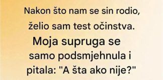 Kad se moja žena porodila tražio sam test oćinstva….