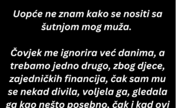“Uopšte ne znam kako se nositi sa šutnjom mog muža. …”