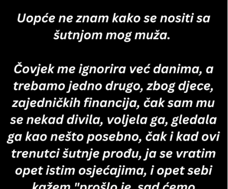 “Uopšte ne znam kako se nositi sa šutnjom mog muža. …”
