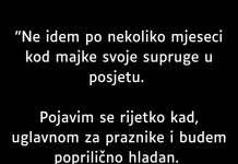 “Ne idem po nekoliko mjeseci kod majke svoje supruge u posjetu”