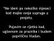 “Ne idem po nekoliko mjeseci kod majke svoje supruge u posjetu”