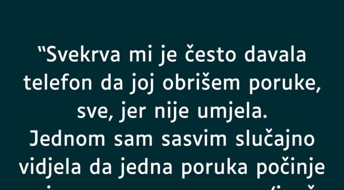 “Svekrva mi je često davala telefon da joj obrišem poruke, sve, jer nije umjela…”