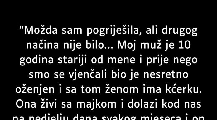 “Možda sam pogriješila, ali drugog načina nije bilo…