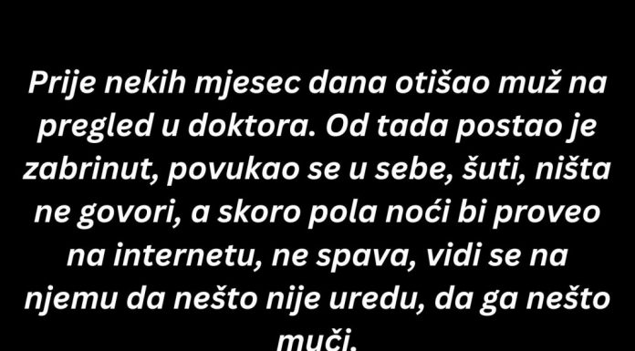 “Prije nekih mjesec dana otišao muž na pregled kod doktora…”