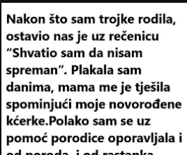 Nakon što sam trojke rodila, ostavio nas je uz rečenicu “Shvatio sam da nisam spreman”.