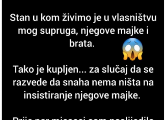 Stan u kom živimo je u vlasništvu mog supruga, njegove majke i brata..