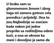 U braku sam sa gluvonemom ženom i zbog toga mi zamera gotovo cela porodica i prijatelji. Ona to zna