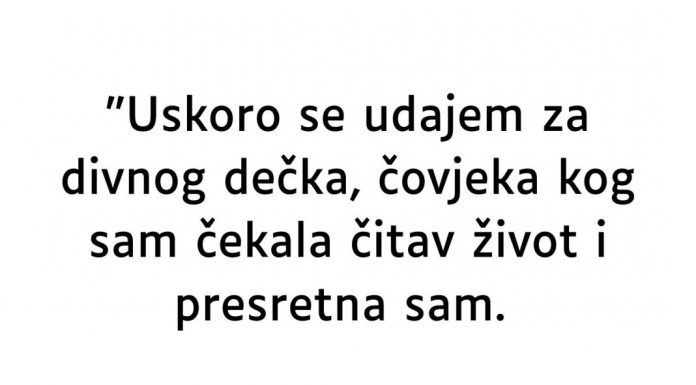 “Uskoro se udajem za divnog dečka…”