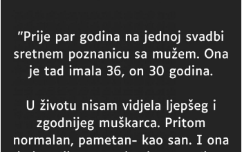 “Prije par godina na jednoj svadbi sretnem poznanicu sa mužem…”