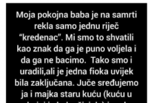 “Moja pokojna baba je na samrti rekla samo jednu riječ…