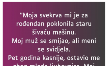 “Moja svekrva mi je za rođendan poklonila staru šivaću mašinu…”