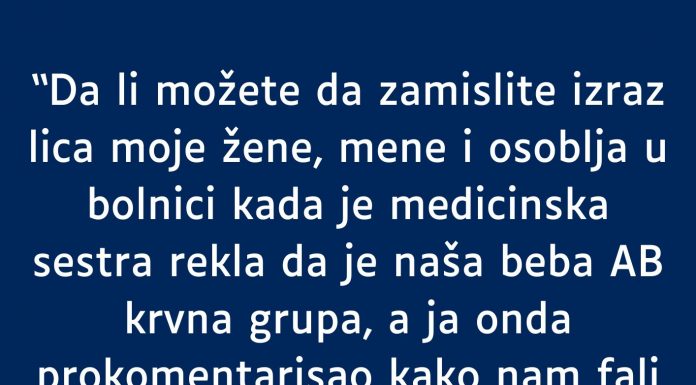 Supruga A krvna grupa a ja nulta- RODILA mi bebu AB- MOJ KOMENTAR je zaledio sestricu u bolnici a i suprugu