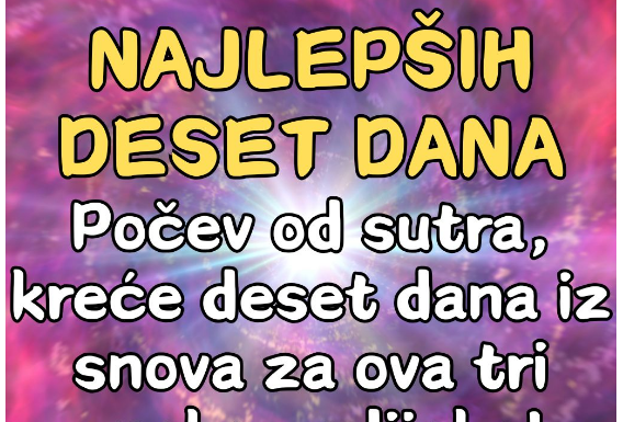 Najlepših deset dana: Počev od sutra, kreće deset dana iz snova za ova tri znaka zodijaka!