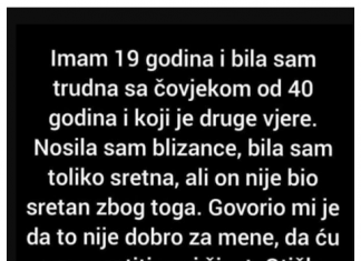 “Imam 19 godina i bila sam trudna sa čovjekom od 40 godina i koji je druge vjere.”