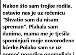 “Nakon što sam rodila trojke ostavio nas je uz rečenicu: “Nisam spreman”….”