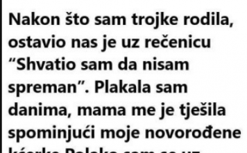 “Nakon što sam rodila trojke ostavio nas je uz rečenicu: “Nisam spreman”….”