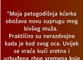“Moja petogodišnja kćerka obožava novu suprugu mog bivšeg muža…”
