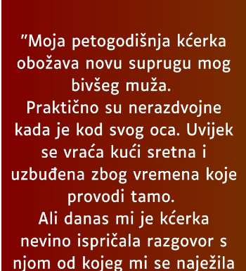 “Moja petogodišnja kćerka obožava novu suprugu mog bivšeg muža…”