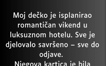 “Moj dečko je isplanirao romantičan vikend u luksuznom hotelu…”