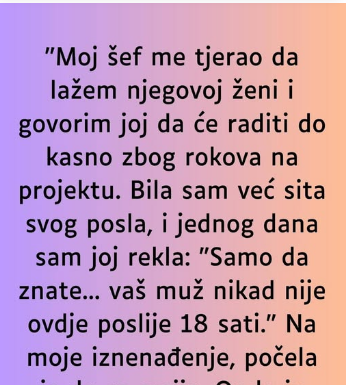 “Sef me tjerao da lazem njegovoj zeni da ostaje duze na poslu, a onda jedan dan sam se slomila…”