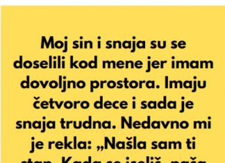 “Sin i snaha su se doselili u moju kucu, jer imam mnogo prostora, a sada mi je snaha rekla da mi je nasla sobu da iznajme mi…”