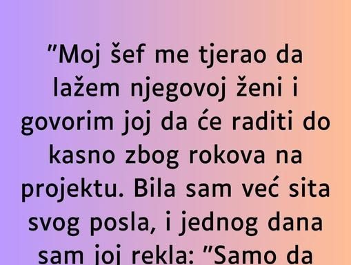 “Moj šef me tjerao da lažem njegovoj ženi…”
