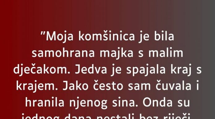 Moja komšinica je bila samohrana majka s malim dječakom…”
