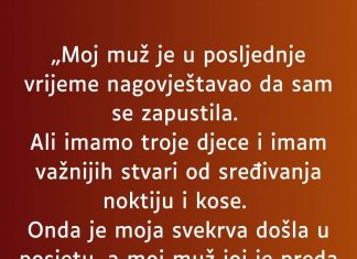 „Moj muž je u posljednje vrijeme nagovještavao da sam se zapustila…”