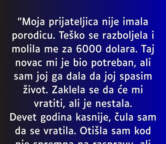 “Moja prijateljica nije imala porodicu….”