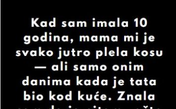 “Kad sam imala 10 godina, mama mi je svako jutro plela kosu…”