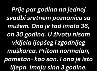 “Prije par godina na jednoj svadbi sretnem poznanicu sa mužem…”