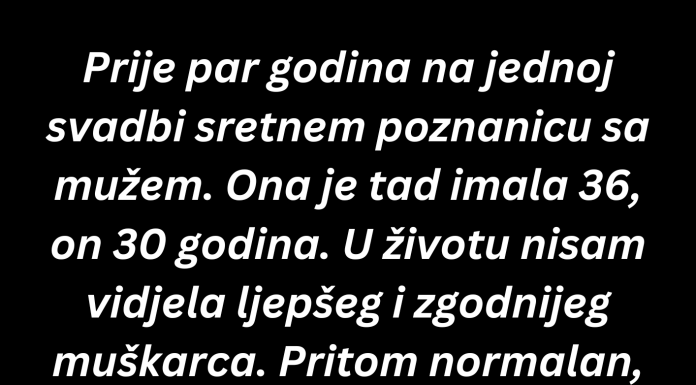 “Prije par godina na jednoj svadbi sretnem poznanicu sa mužem…”