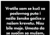 “Kada sam se vratila sa poslovnog puta, u svom krevetu sam pronasla zenske gacice koje nisu moje..”