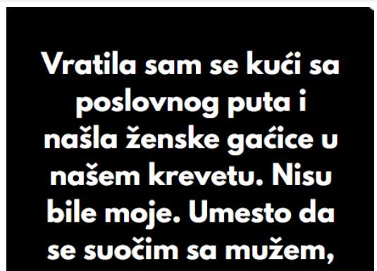 “Kada sam se vratila sa poslovnog puta, u svom krevetu sam pronasla zenske gacice koje nisu moje..”