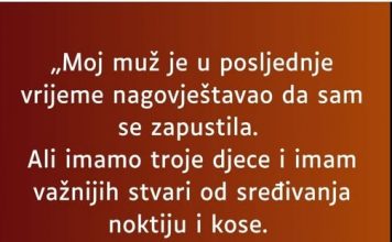 „Moj muž je u posljednje vrijeme nagovještavao da sam se zapustila…”