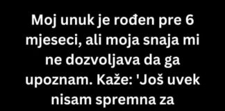 Moj prvi unuk je rođen pre 6 meseci, ali moja snaha..