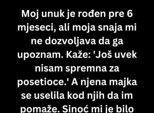 Moj prvi unuk je rođen pre 6 meseci, ali moja snaha..