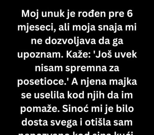 Moj prvi unuk je rođen pre 6 meseci, ali moja snaha..