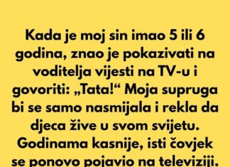 Kada je moj sin imao 5 ili 6 godina, znao je pokazivati na voditelja vijesti na tv-u I govoriti: „tata!“