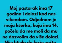 Pastorak sa 17 godina dolazi vikendom nama u posjetu,onda a onda moja kcerka od 14 godina mi je rekla nesto sto mi je krv sledilo!