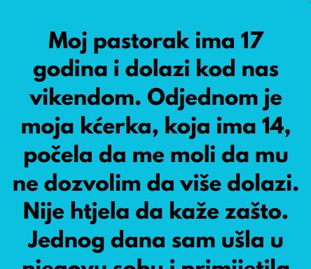 Pastorak sa 17 godina dolazi vikendom nama u posjetu,onda a onda moja kcerka od 14 godina mi je rekla nesto sto mi je krv sledilo!