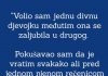“Volio sam jednu djevojku a ona se zaljubila u drugog i okrenula leđa…”