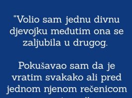 “Volio sam jednu djevojku a ona se zaljubila u drugog i okrenula leđa…”