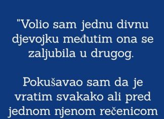 “Volio sam jednu djevojku a ona se zaljubila u drugog i okrenula leđa…”
