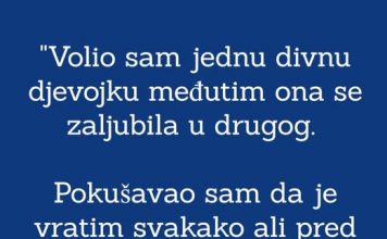 “Volio sam jednu djevojku a ona se zaljubila u drugog i okrenula leđa…”