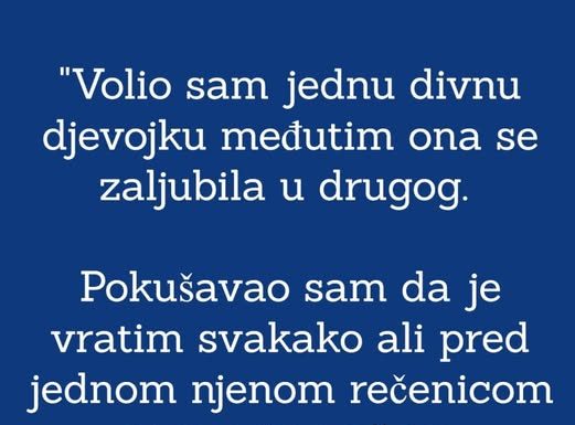 “Volio sam jednu djevojku a ona se zaljubila u drugog i okrenula leđa…”