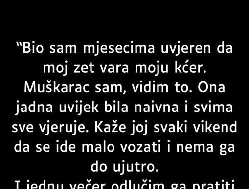 Bio sam mjesecima uvjeren da zet vara moju kćerku….